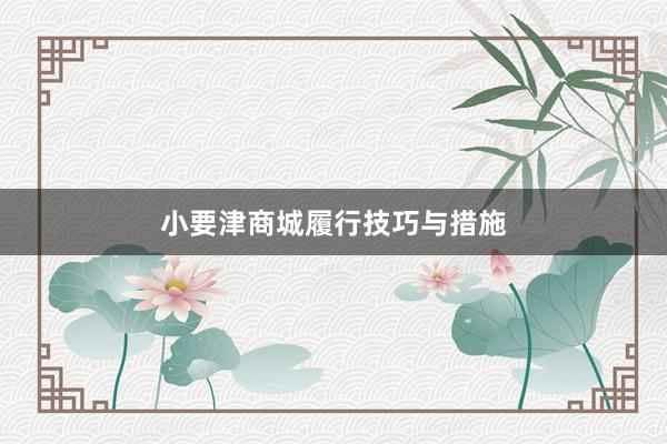 小要津商城履行技巧与措施