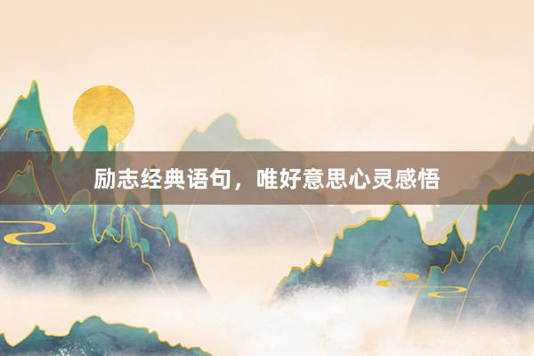 励志经典语句，唯好意思心灵感悟