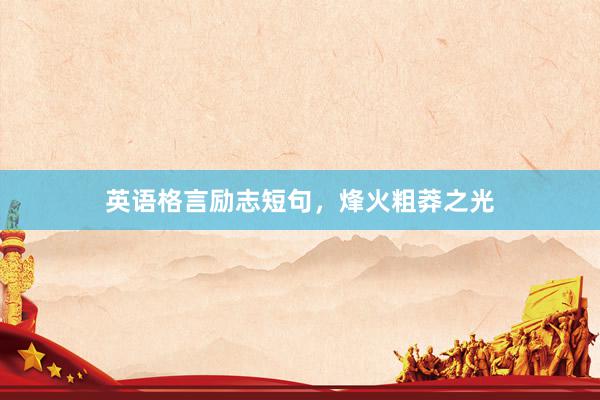 英语格言励志短句，烽火粗莽之光